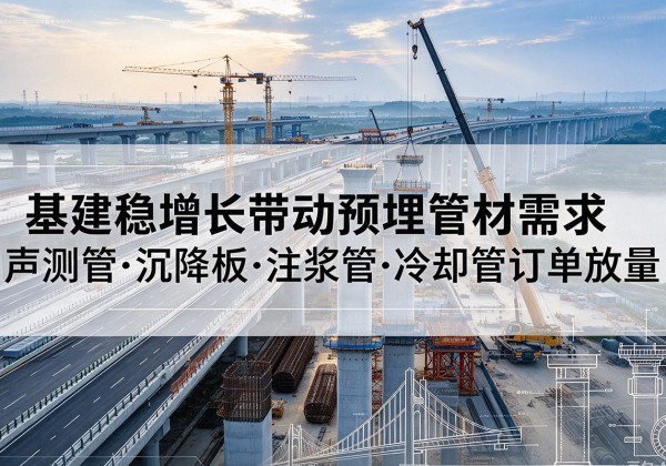 绥中基建稳增长带动预埋监测管材需求，声测管、沉降板、注浆管订单持续放量